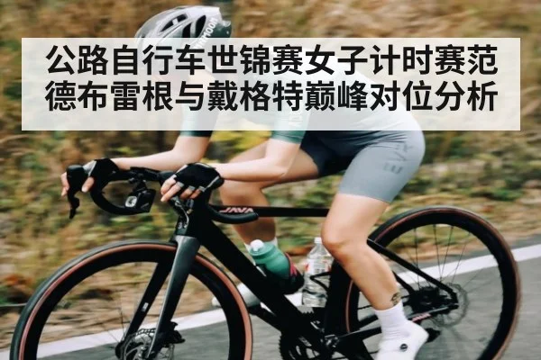 公路自行车世锦赛女子计时赛范德布雷根与戴格特巅峰对位分析 | NG28