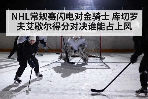 NHL常规赛闪电对金骑士 库切罗夫艾歇尔得分对决谁能占上风 | NG28